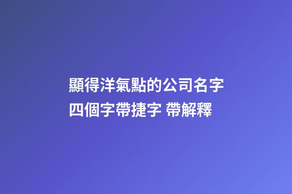 顯得洋氣點的公司名字四個字帶捷字 帶解釋-第1張-公司起名-玄機派